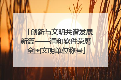 创新与文明共谱发展新篇——润和软件荣膺全国文明单位称号