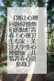 别让心理问题侵蚀他们的灿烂青春！心理卫生专家：关注大学生心理健康，共筑青春心灵防线