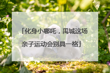 化身小哪吒，禹城这场亲子运动会别具一格