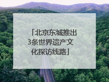 北京东城推出3条世界遗产文化探访线路