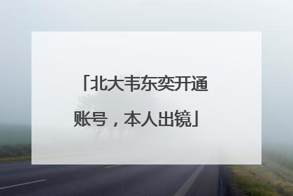 北大韦东奕开通账号，本人出镜