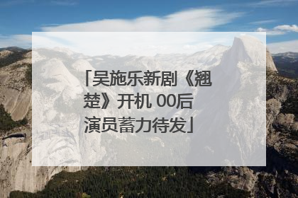吴施乐新剧《翘楚》开机 00后演员蓄力待发