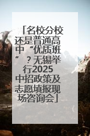 名校分校还是普通高中“优质班”？无锡举行2025中招政策及志愿填报现场咨询会