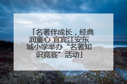 名著伴成长，经典润童心 宜宾江安东城小学举办“名著知识竞赛”活动