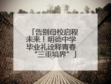 告别母校启程未来！明德中学毕业礼诠释青春“三重境界”