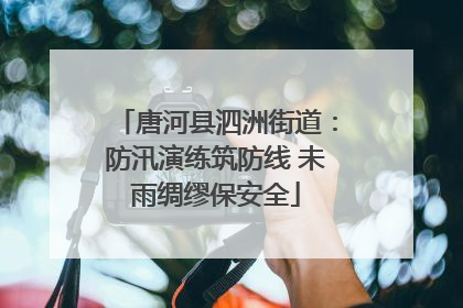 唐河县泗洲街道：防汛演练筑防线 未雨绸缪保安全