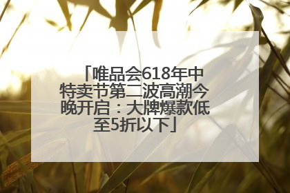 唯品会618年中特卖节第二波高潮今晚开启：大牌爆款低至5折以下