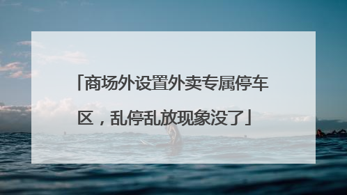商场外设置外卖专属停车区，乱停乱放现象没了