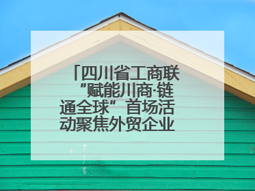 四川省工商联“赋能川商·链通全球”首场活动聚焦外贸企业应对贸易摩擦