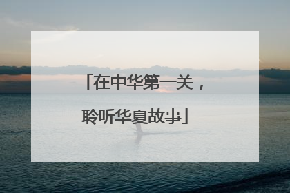 在中华第一关，聆听华夏故事