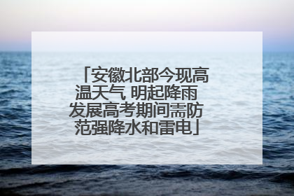 安徽北部今现高温天气 明起降雨发展高考期间需防范强降水和雷电