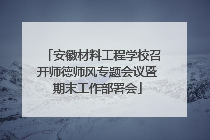 安徽材料工程学校召开师德师风专题会议暨期末工作部署会