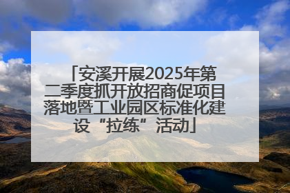 安溪开展2025年第二季度抓开放招商促项目落地暨工业园区标准化建设“拉练”活动