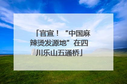 官宣！“中国麻辣烫发源地”在四川乐山五通桥