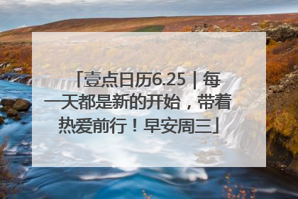 壹点日历6.25｜每一天都是新的开始，带着热爱前行！早安周三