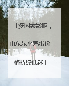 多因素影响，山东东平鸡蛋价格持续低迷