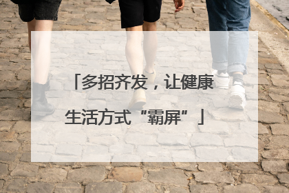 多招齐发，让健康生活方式“霸屏”