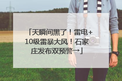 天瞬间黑了！雷电+10级雷暴大风！石家庄发布双预警→