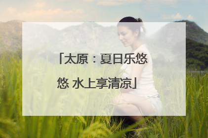 太原：夏日乐悠悠 水上享清凉