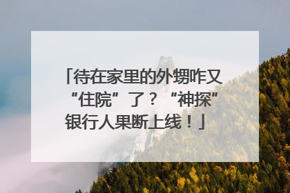 待在家里的外甥咋又“住院”了？“神探”银行人果断上线！
