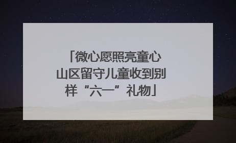微心愿照亮童心 山区留守儿童收到别样“六一”礼物