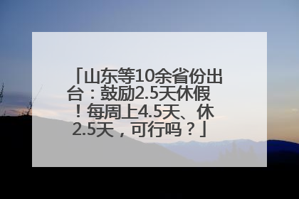 山东等10余省份出台：鼓励2.5天休假！每周上4.5天、休2.5天，可行吗？