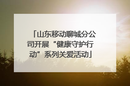 山东移动聊城分公司开展“健康守护行动”系列关爱活动