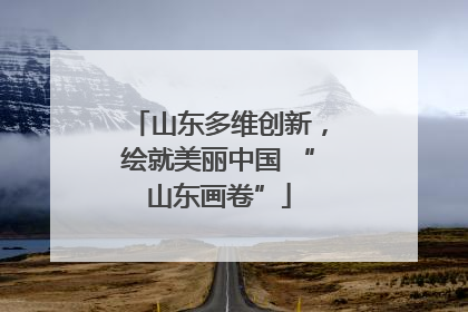 山东多维创新，绘就美丽中国 “山东画卷”