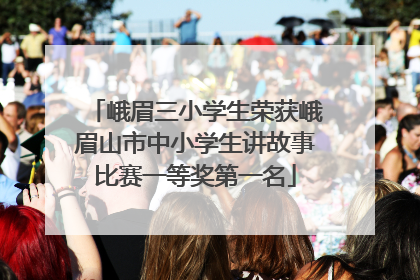 峨眉三小学生荣获峨眉山市中小学生讲故事比赛一等奖第一名
