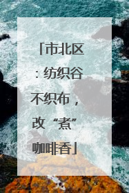 市北区：纺织谷不织布，改“煮”咖啡香