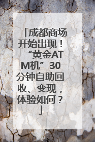 成都商场开始出现！“黄金ATM机”30分钟自助回收、变现，体验如何？