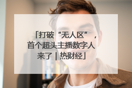 打破“无人区”，首个超头主播数字人来了｜热财经