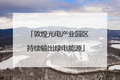 敦煌光电产业园区持续输出绿电能源