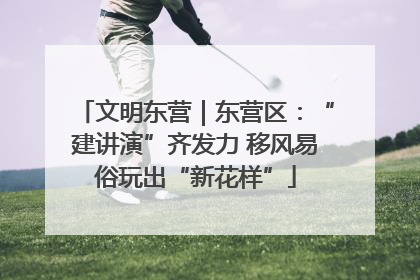 文明东营｜东营区：“建讲演”齐发力 移风易俗玩出“新花样”