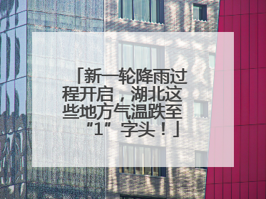 新一轮降雨过程开启，湖北这些地方气温跌至“1”字头！