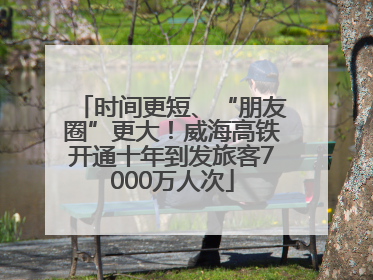 时间更短、“朋友圈”更大！威海高铁开通十年到发旅客7000万人次