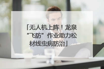 无人机上阵！龙泉“飞防”作业助力松材线虫病防治