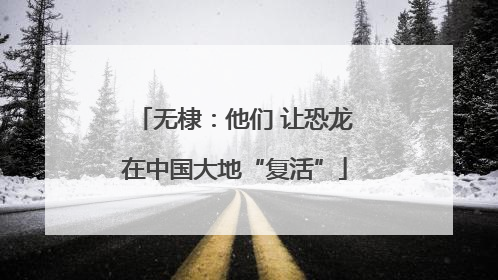 无棣：他们 让恐龙在中国大地“复活”