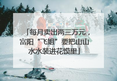 每月卖出两三万元，富阳“飞姐”要把山山水水装进花馍里