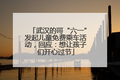武汉的哥“六一”发起儿童免费乘车活动，回应：想让孩子们开心过节