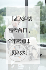武汉迎战高考首日，全市考点未见积水