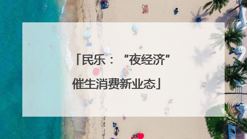 民乐：“夜经济”催生消费新业态