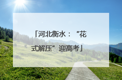 河北衡水：“花式解压”迎高考