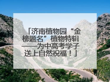 济南植物园“金榜题名”植物特辑——为中高考学子送上自然祝福！