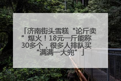 济南街头雪糕“论斤卖”爆火！18元一斤能称30多个，很多人排队买“满满一大兜”