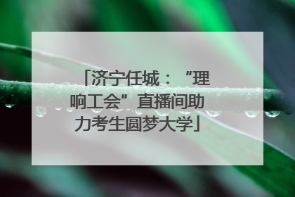 济宁任城：“理响工会”直播间助力考生圆梦大学