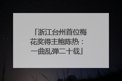 浙江台州首位梅花奖得主鲍陈热：一曲乱弹二十载