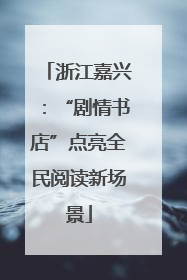 浙江嘉兴：“剧情书店”点亮全民阅读新场景