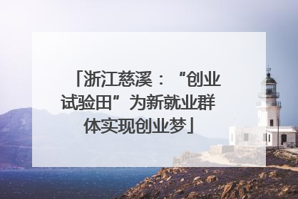 浙江慈溪：“创业试验田”为新就业群体实现创业梦