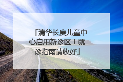 清华长庚儿童中心启用新诊区！就诊指南请收好